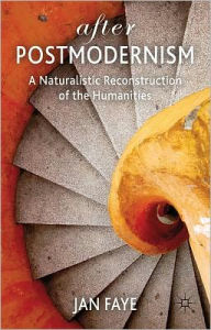 Title: After Postmodernism: A Naturalistic Reconstruction of the Humanities, Author: Jan Faye