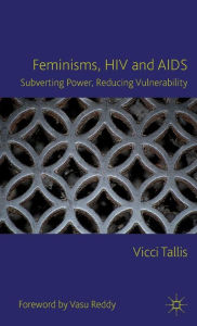 Title: Feminisms, HIV and AIDS: Subverting Power, Reducing Vulnerability, Author: V. Tallis