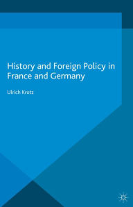 Title: History and Foreign Policy in France and Germany, Author: Ulrich Krotz