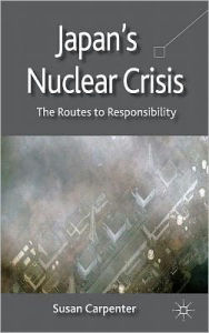 Title: Japan's Nuclear Crisis: The Routes to Responsibility, Author: S. Carpenter