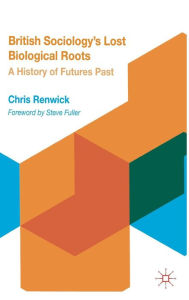 Title: British Sociology's Lost Biological Roots: A History of Futures Past, Author: Chris Renwick