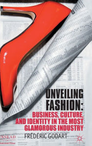 Title: Unveiling Fashion: Business, Culture, and Identity in the Most Glamorous Industry, Author: F. Godart