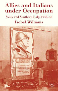 Title: Allies and Italians under Occupation: Sicily and Southern Italy 1943-45, Author: I. Williams