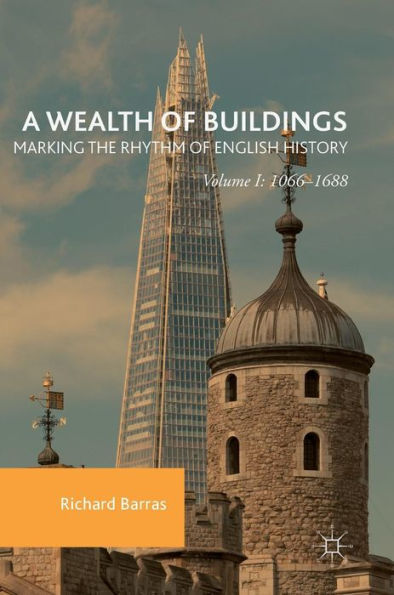 A Wealth of Buildings: Marking the Rhythm English History: Volume I: 1066-1688