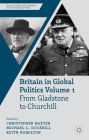 Britain in Global Politics Volume 1: From Gladstone to Churchill