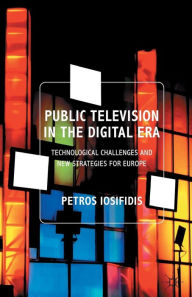 Title: Public Television in the Digital Era: Technological Challenges and New Strategies for Europe, Author: P. Iosifidis