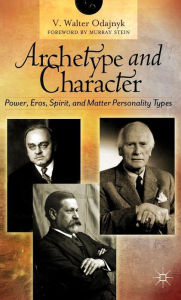 Title: Archetype and Character: Power, Eros, Spirit, and Matter Personality Types, Author: V. Odajnyk