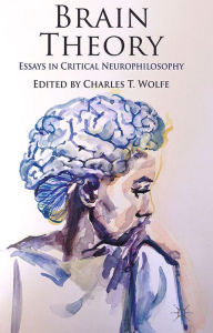 Title: Brain Theory: Essays in Critical Neurophilosophy, Author: C. Wolfe