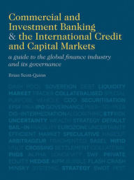 Title: Commercial and Investment Banking and the International Credit and Capital Markets: A Guide to the Global Finance Industry and its Governance, Author: John Gresham PhD