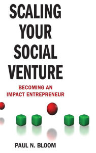 Title: Scaling Your Social Venture: Becoming an Impact Entrepreneur, Author: P. Bloom
