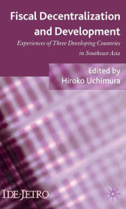 Title: Fiscal Decentralization and Development: Experiences of Three Developing Countries in Southeast Asia, Author: H. Uchimura