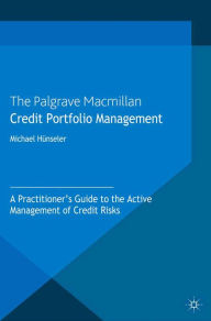 Title: Credit Portfolio Management: A Practitioner's Guide to the Active Management of Credit Risks, Author: Michael Hünseler