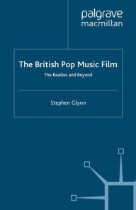 Title: The British Pop Music Film: The Beatles and Beyond, Author: S. Glynn