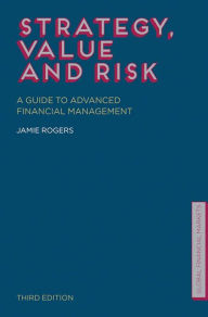 Title: Strategy, Value and Risk: A Guide to Advanced Financial Management, Author: J. Rogers