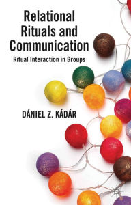 Title: Relational Rituals and Communication: Ritual Interaction in Groups, Author: D. Kïdïr