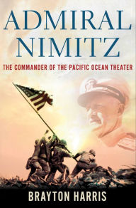 Title: Admiral Nimitz: The Commander of the Pacific Ocean Theater, Author: Brayton Harris