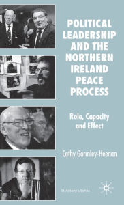 Title: Political Leadership and the Northern Ireland Peace Process: Role, Capacity and Effect, Author: Reginald Foakes