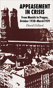 Title: Appeasement in Crisis: From Munich to Prague, October 1938 - March 1939, Author: D. Gillard