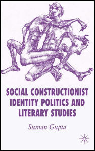 Title: Social Constructionist Identity Politics and Literary Studies, Author: S. Gupta