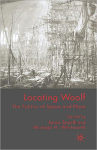 Title: Locating Woolf: The Politics of Space and Place, Author: A. Snaith