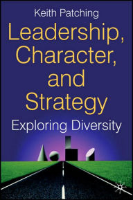 Title: Leadership, Character and Strategy: Exploring Diversity, Author: Keith Patching