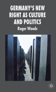 Title: Germany's New Right as Culture and Politics / Edition 1, Author: R. Woods