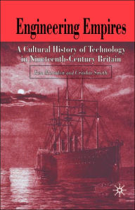 Title: Engineering Empires: A Cultural History of Technology in Nineteenth-Century Britain / Edition 1, Author: B. Marsden