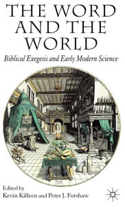 Title: The Word and the World: Biblical Exegesis and Early Modern Science, Author: David L Ames