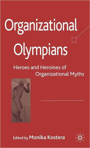 Title: Organizational Olympians: Heroes and Heroines of Organizational Myths, Author: M. Kostera