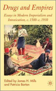 Title: Drugs and Empires: Essays in Modern Imperialism and Intoxication, c.1500 to c.1930, Author: J. Mills