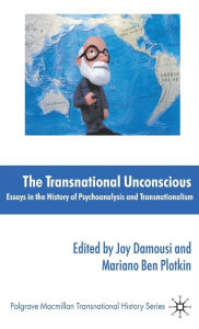 Title: The Transnational Unconscious: Essays in the History of Psychoanalysis and Transnationalism, Author: J. Damousi