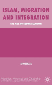 Title: Islam, Migration and Integration: The Age of Securitization, Author: A. Kaya