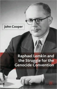 Title: Raphael Lemkin and the Struggle for the Genocide Convention, Author: J. Cooper