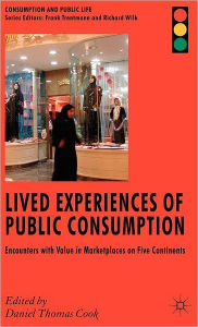 Title: Lived Experiences of Public Consumption: Encounters with Value in Marketplaces on Five Continents, Author: D. Cook