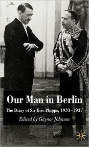 Title: Our Man in Berlin: The Diary of Sir Eric Phipps, 1933-1937 / Edition 1, Author: G. Johnson