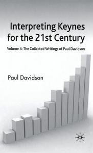 Title: Interpreting Keynes for the 21st Century: Volume 4: The Collected Writings of Paul Davidson, Author: P. Davidson