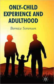 Title: Only-Child Experience and Adulthood / Edition 1, Author: B. Sorensen