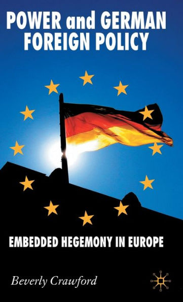 Power and German Foreign Policy: Embedded Hegemony in Europe / Edition 1