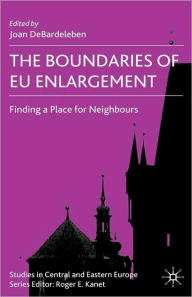 Title: The Boundaries of EU Enlargement: Finding a Place for Neighbours / Edition 1, Author: J. DeBardeleben