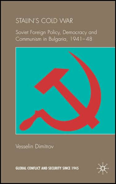 Stalin's Cold War: Soviet Foreign Policy, Democracy and Communism in Bulgaria, 1941-48