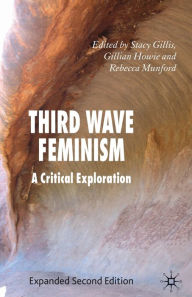 Title: Third Wave Feminism: A Critical Exploration / Edition 2, Author: S. Gillis