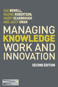 Title: Managing Knowledge Work and Innovation / Edition 2, Author: Sue Newell