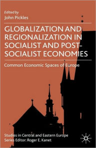 Title: Globalization and Regionalization in Socialist and Post-Socialist Economies: Common Economic Spaces of Europe, Author: John Pickles