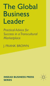 Title: The Global Business Leader: Practical Advice for Success in a Transcultural Marketplace, Author: J. Brown