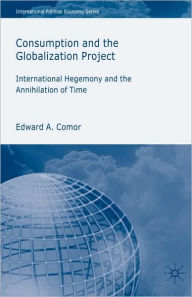 Title: Consumption and the Globalization Project: International Hegemony and the Annihilation of Time, Author: Zeyar Lynn