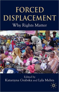 Title: Forced Displacement: Why Rights Matter / Edition 1, Author: K. Grabska