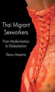 Title: Thai Migrant Sexworkers: From Modernisation to Globalisation, Author: K. Aoyama