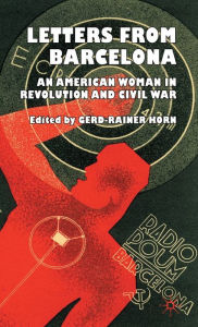 Title: Letters from Barcelona: An American Woman in Revolution and Civil War, Author: G. Horn