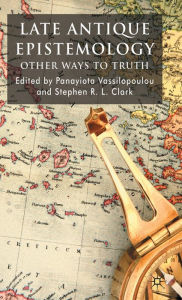 Title: Late Antique Epistemology: Other Ways to Truth / Edition 1, Author: Philippe Demoulin