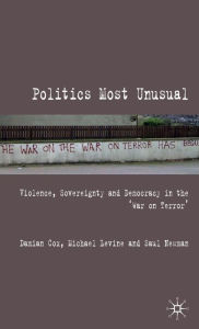 Title: Politics Most Unusual: Violence, Sovereignty and Democracy in the `War on Terror', Author: Damian Cox